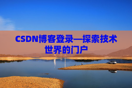 CSDN博客登录—探索技术世界的门户